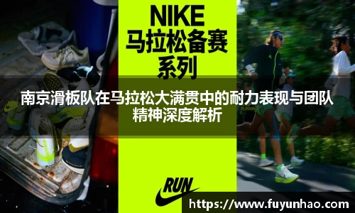 南京滑板队在马拉松大满贯中的耐力表现与团队精神深度解析